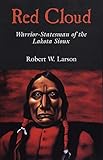 Red Cloud: Warrior-Statesman of the Lakota Sioux (Volume 13) (The Oklahoma Western Biographies) by Robert W. Larson