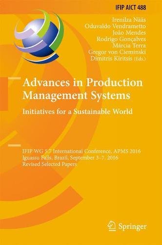 Advances in Production Management Systems. Initiatives for a Sustainable World: IFIP WG 5.7 International Conference, APMS 2016, Iguassu Falls, ... in Information and Communication Technology)