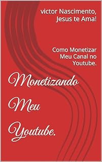 Livro Monetizando Meu Youtube.: Como Monetizar Meu Canal no Youtube. (Ganhando Dinheiro Online Livro 1)