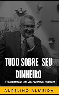 Livro TUDO SOBRE SEU DINHEIRO: Segredos para uma vida financeira próspera
