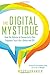 The Digital Mystique: How the Culture of Connectivity Can Empower Your Life—Online and Off - Book by Sarah Granger