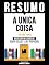 Livro Resumo - A Única Coisa (The One Thing) - Baseado No Livro De Gary Kelley E Jay Papasan