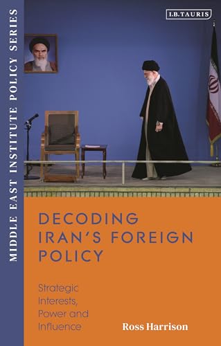 Decoding Iran’s Foreign Policy: Strategic Interests, Power and Influence (Middle East Institute Policy Series)