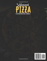 The Homemade Pizza Cookbook Bible: Learn the