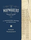 The Mapmakers of New Zion: A Cartographic History of Mormonism by