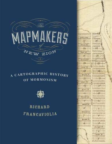 The Mapmakers of New Zion: A Cartographic History of Mormonism by Richard Francaviglia