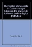 Illuminated Manuscripts in Oxford College Libraries, the University Archives, and the Taylor Institu by