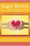 Sager Brown: Sacred Ground by A. Craig Fisher