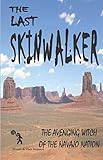 The Last Skinwalker: The Avenging Witch Of The Navajo Nation by Gary Swanson, Wendy Swanson