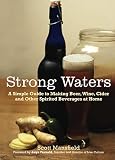Strong Waters: A Simple Guide to Making Beer, Wine, Cider and Other Spirited Beverages at Home by Scott Mansfield