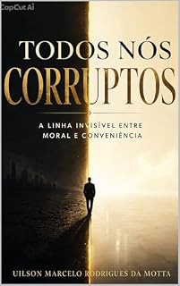 Livro **TODOS NÓS: CORRUPTOS**: *A linha invisível entre moral e conveniência*