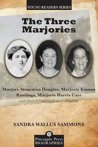 The Three Marjories: Marjory Stoneman Douglas, Marjorie Kinnan Rawlings, Marjorie Harris Carr and their Contributions to Florida (Pineapple Press Young Reader Biographies)