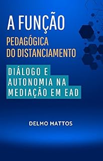 Livro A FUNÇÃO PEDAGÓGICA DO DISTANCIAMENTO: DIÁLOGO E AUTONOMIA NA MEDIAÇÃO EM EAD