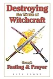 Destroying the Works of Witchcraft through Fasting and Prayer by Ruth Brown
