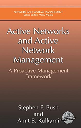 Active Networks and Active Network Management: A Proactive Management Framework (Network and Systems Management) by Stephen F. Bush, Amit B. Kulkarni