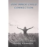 Our Inner Child Connection: Live Your Dreams Trusting Your Own Inner Wisdom