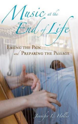 Music at the End of Life: Easing the Pain and Preparing the Passage (Religion, Health, and Healing) Music at the End of Life: Easing the Pain and Preparing the Passage (Religion, Health, and Healing)