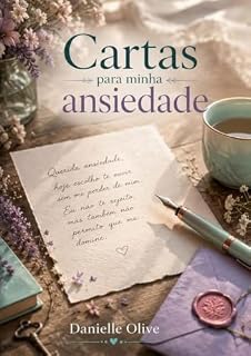 Livro Cartas para minha Ansiedade : Uma obra literária de acolhimento, escrita terapêutica e reconstrução emocional