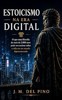 Livro Estoicismo na Era Digital: Como Aplicar a Filosofia Estoica para Viver com Calma, Disciplina e Clareza em um Mundo Hiperconectado