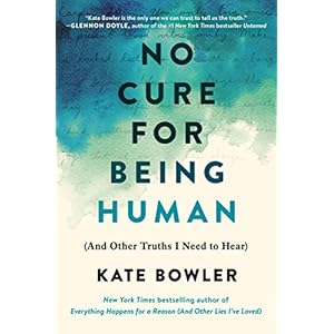 No Cure for Being Human: (And Other Truths I Need to Hear)