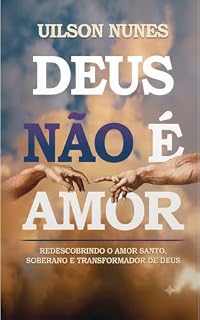Livro Deus Não É Amor: Redescobrindo o Amor Santo, Soberano e Transformador de Deus
