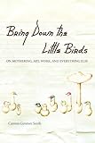 Bring Down the Little Birds: On Mothering, Art, Work, and Everything Else (Camino del Sol)
