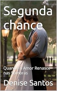 Livro Segunda chance: Quando o Amor Renasce nas Sombras