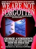 We Are Not Forgotten: George Anderson's Messages of Love by Joel Martin, Patricia Romanowski