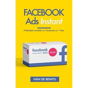Facebook Ads Instant: Publicidad rentable en Facebook en 7 dias (Actualizaciones de por Vida) (Spanish Edition)