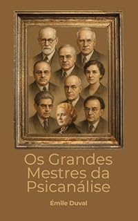 Livro Os Grandes Mestres da Psicanálise: Livro sobre psicanálise para leigos e iniciantes (Psicanálise Fácil)