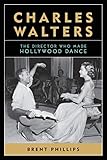 Charles Walters: The Director Who Made Hollywood Dance (Screen Classics) by 