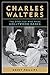 Charles Walters: The Director Who Made Hollywood Dance (Screen Classics) by 