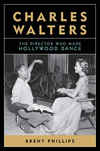 Charles Walters: The Director Who Made Hollywood Dance (Screen Classics) by Brent Phillips