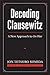Decoding Clausewitz: A New Approach to On War (Modern War Studies)