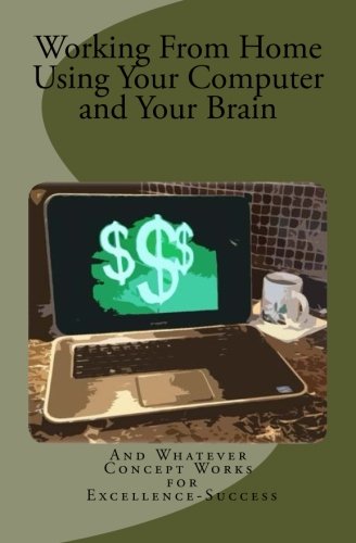Working From Home Using Your Computer and Your Brain: Works, And ...