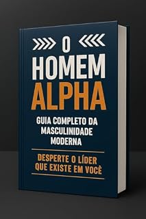 Livro O HOMEM ALPHA - Desperte o Líder que Existe em Você: Guia Completo da Masculinidade Moderna