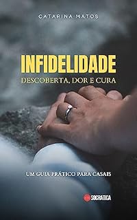 Livro Infidelidade: Descoberta, Dor e Cura: Um Guia Prático para Casais (Manual dos Relacionamentos: Fortalecendo Relacionamentos para a Vida)
