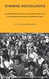Chinese Sociologics : An Anthropological Account of Alienation and Social Reproduction, Sangren, P. Steven, 0485196727