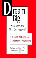 Dream Big! What's the Best That Can Happen? A Spiritual Guide to Unlimited Possibilities