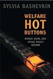 Welfare Hot Buttons : Women, Work, and Social Policy Reform, Bashevkin, Sylvia B., 0802085172