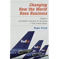 Changing How the World Does Business: Fedex's Incredible Journey to Success - The Inside Story