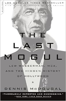The Last Mogul: Lew Wasserman, MCA, and the Hidden History of Hollywood, by Dennis McDougal The Last Mogul: Lew Wasserman, MCA, and the Hidden History of Hollywood, by Dennis McDougal