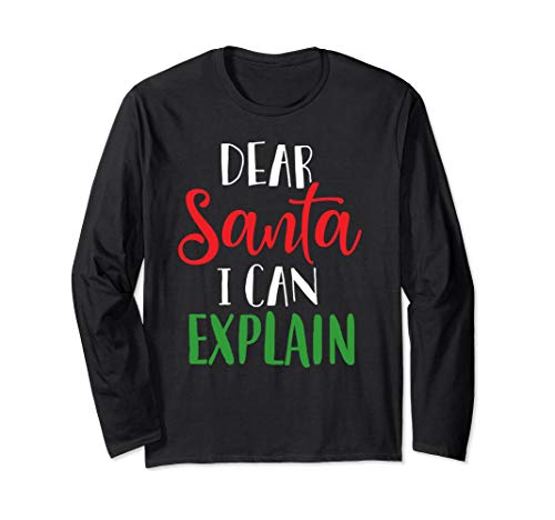 Dear Santa I Can Explain Long Sleeve Shirt Define Good Shirt