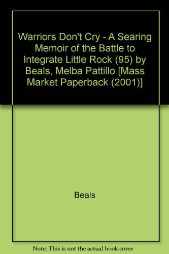 Warriors Don't Cry - A Searing Memoir of the Battle to Integrate Little Rock (95) by Beals, Melba Pattillo [Mass Market Paperback (2001)]