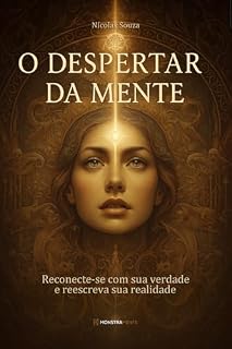 Livro O Despertar da Mente: Reconecte-se com sua verdade e reescreva sua realidade: Transforme Ansiedade e Estresse em Paz Interior, Cultive a Resiliência e Encontre Seu Propósito