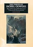 The Visions of Isobel Gowdie: Magic, Witchcraft and Dark Shamanism in Seventeenth-Century Scotland by Emma Wilby