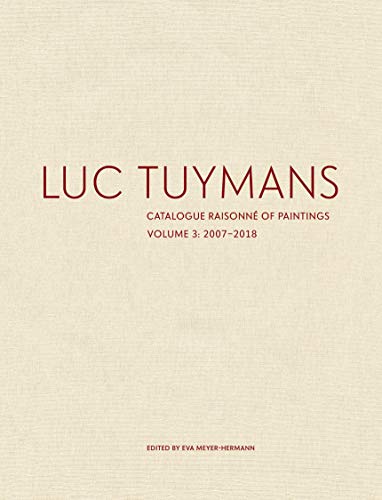 Luc Tuymans: Catalogue Raisonné of Paintings, Volume 3: 2007-2018 by 