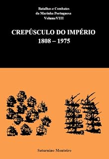 Livro Batalhas e Combates da Marinha Portuguesa - Volume VIII - Crepúsculo do Império 1808-1975