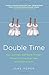 Double Time: How I Survived---and Mostly Thrived---Through the First Three Years of Mothering Twins