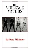 The Violence Mythos, Whitmer, Barbara, 0791435180